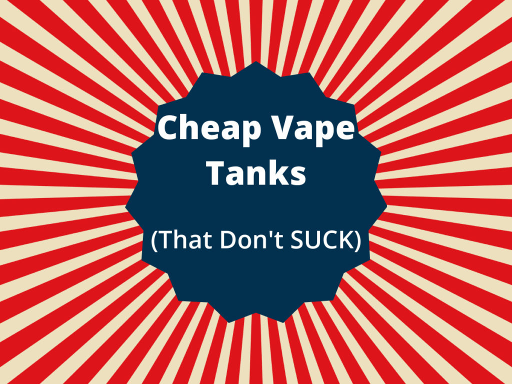 The Best Cheap Vape Tanks My 1 Picks For Mid2020
