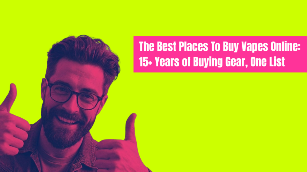 Best Online Vape Stores in the UK and USA: 15+ Years of Testing