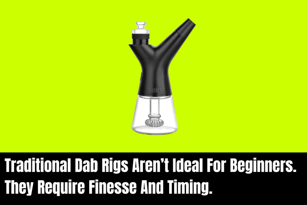 Traditional Dab Rigs Aren’t Ideal For Beginners. They Require Finesse And Timing.