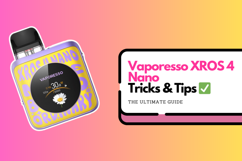 Vaporesso XROS 4 Nano Tips & Tricks: The Complete Beginner’s Guide