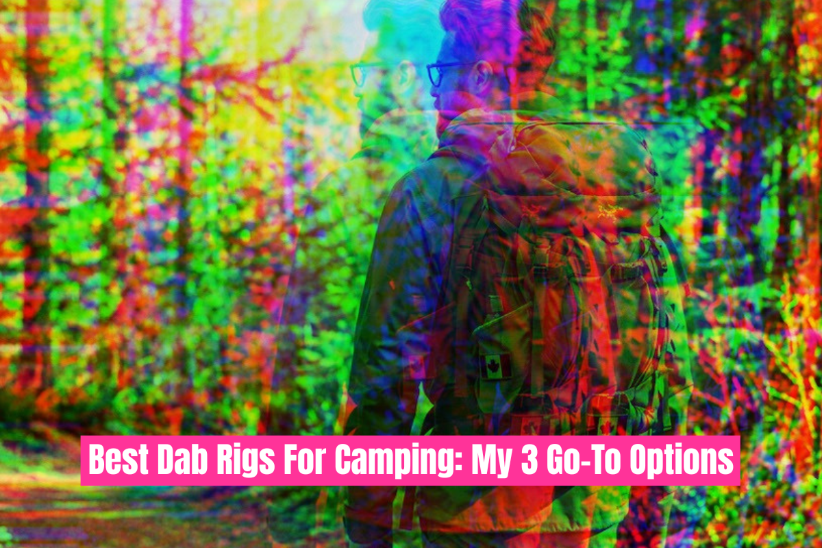 Best Dab Rigs For Camping My 3 Go-To Options