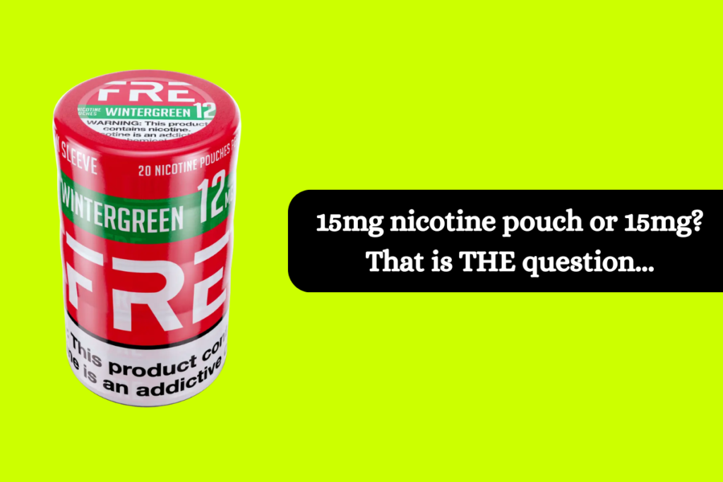 15mg nicotine pouch or 15mg That is THE question...