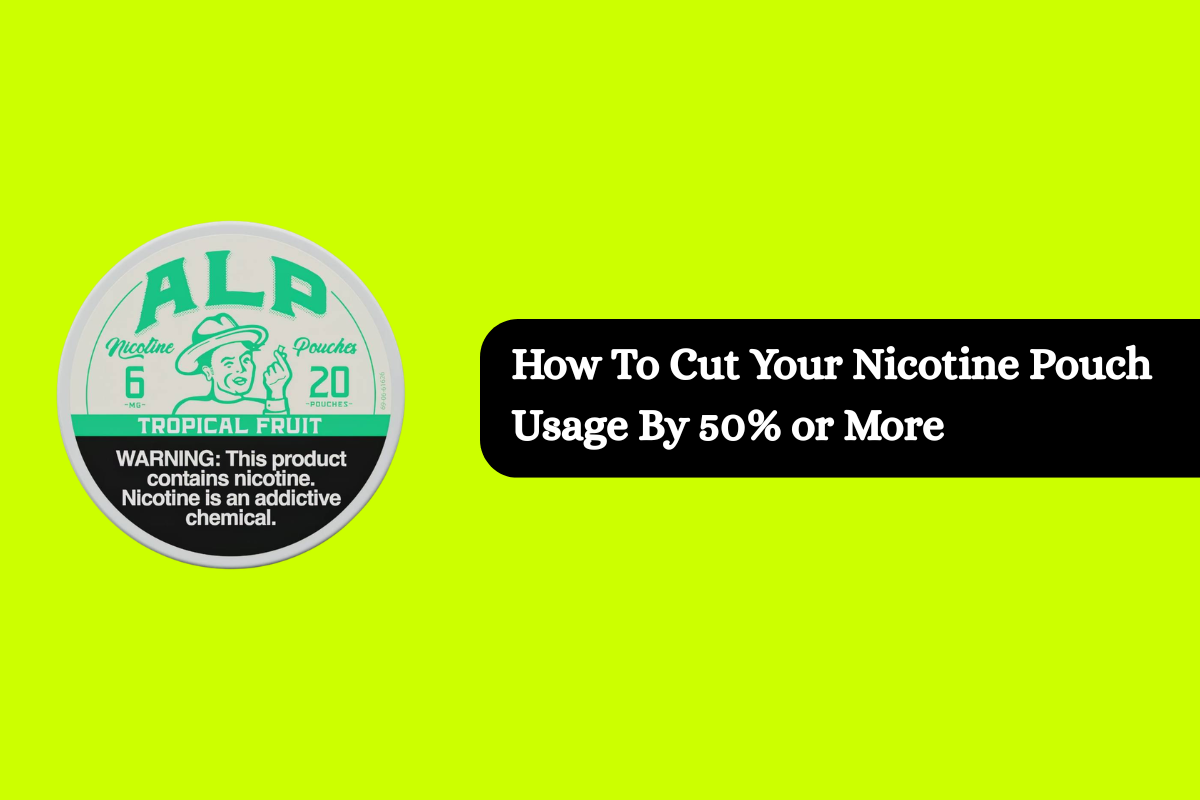 How To Use Less Nicotine Pouches: 6 Simple Tips & Hacks That Actually Work